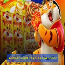 sonhar com lava escorrendo